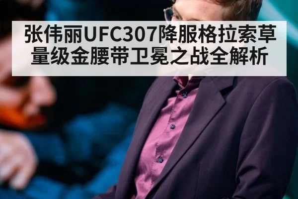 张伟丽UFC307降服格拉索草量级金腰带卫冕之战全解析